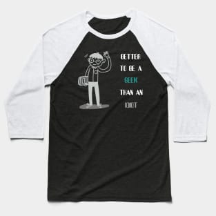 Better to be a geek than an idiot Baseball T-Shirt